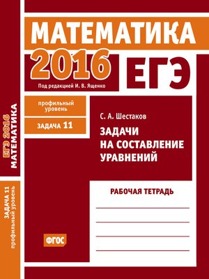 cover image of ЕГЭ 2016. Математика. Задачи на составление уравнений. Задача 11 (профильный уровень). Рабочая тетрадь